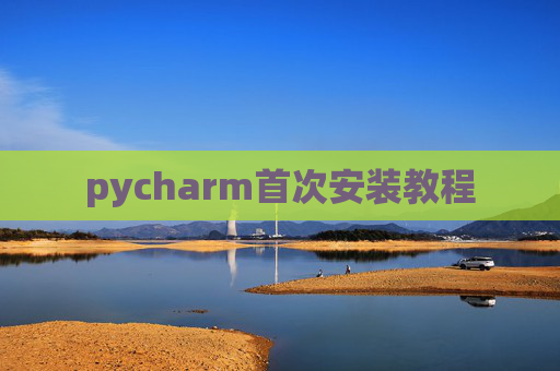 pycharm首次安装教程 pycharm首次安装教程